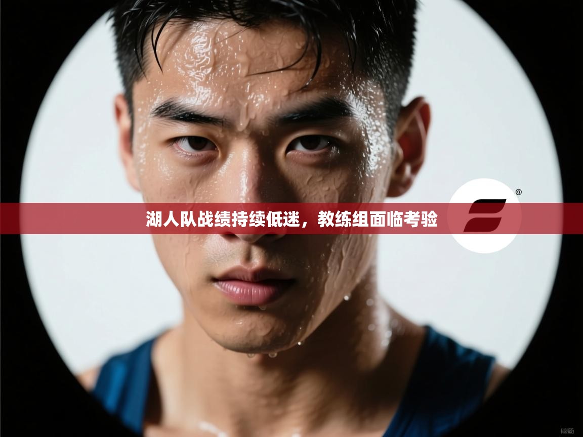 湖人队战绩持续低迷，教练组面临考验