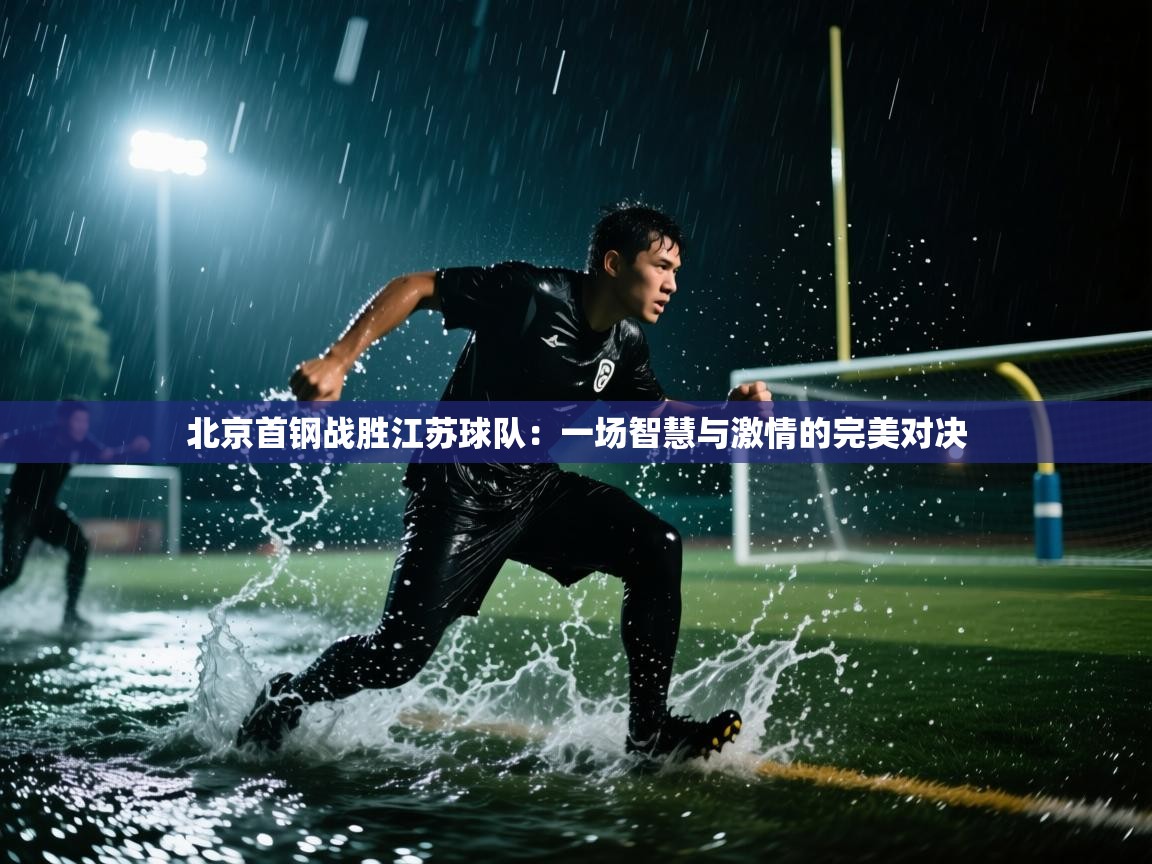 北京首钢战胜江苏球队：一场智慧与激情的完美对决  第1张