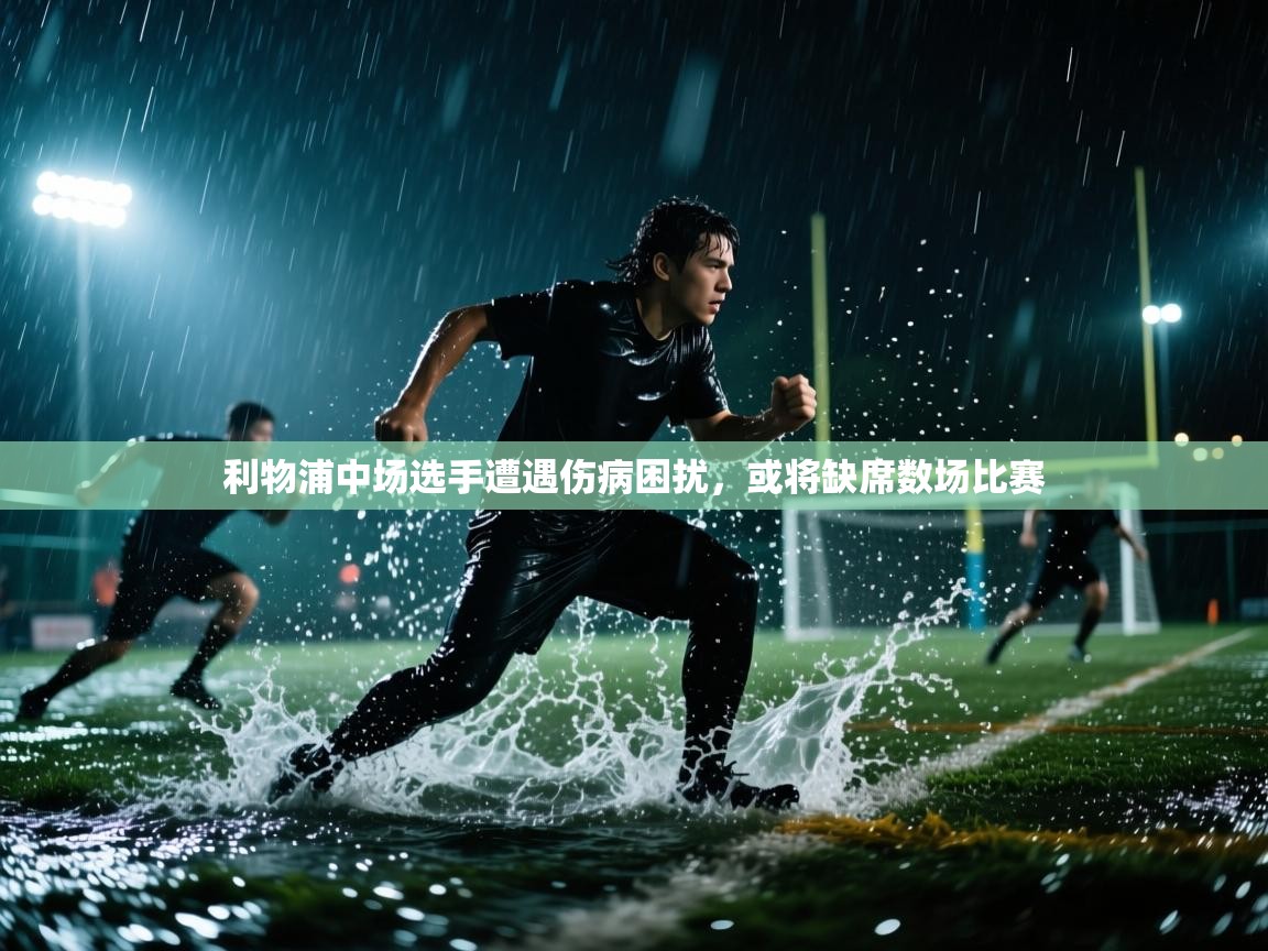 利物浦中场选手遭遇伤病困扰，或将缺席数场比赛