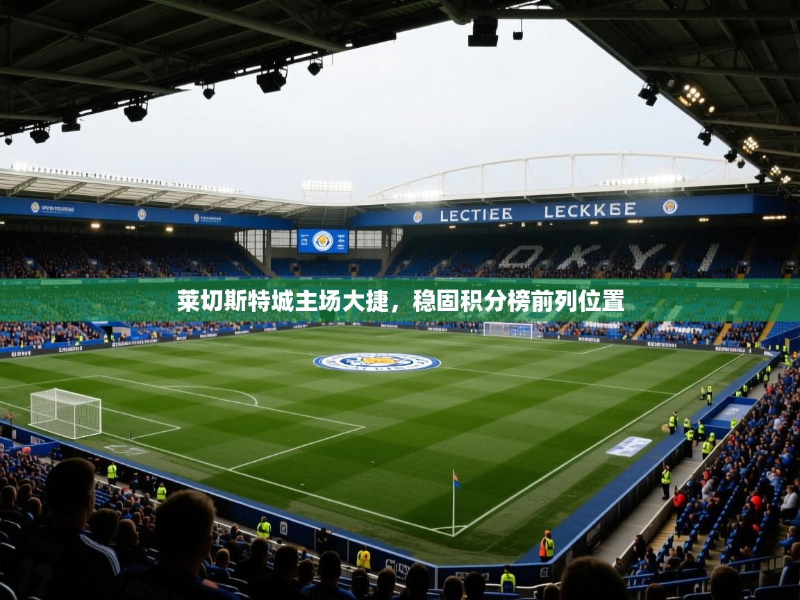 莱切斯特城主场大捷，稳固积分榜前列位置